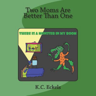 Knjiga Two Moms Are Better Than One: There is a Monster in my Room K C Eckels