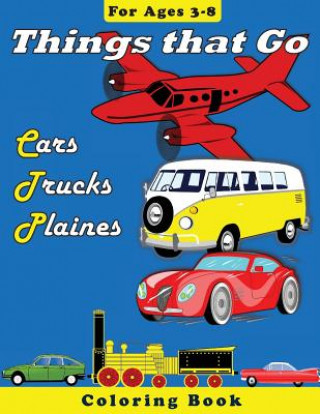 Kniha Things that Go: Cars, Trucks, Planes: Coloring Book for Children Ages 2-8 Leyla V Gromov