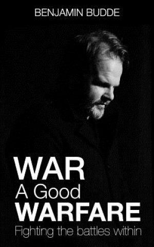 Kniha War A Good Warfare: Fighting The Battles Within Benjamin Paul Budde