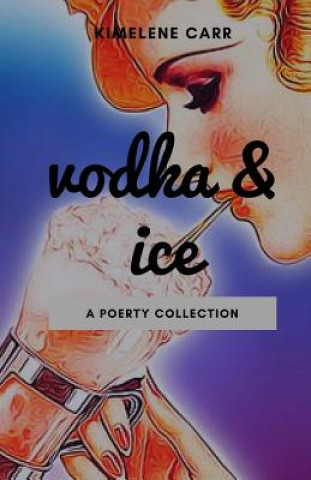Carte Vodka & Ice: A Poetry Collection Kimelene Carr