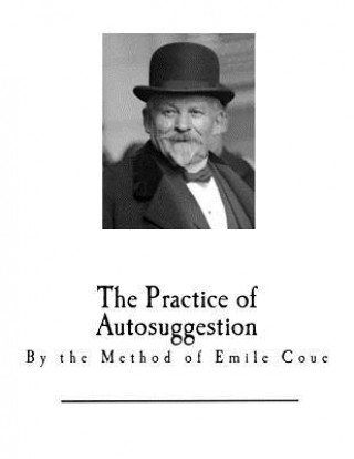 Carte The Practice of Autosuggestion: By the Method of Emile Coue C Harry Brooks