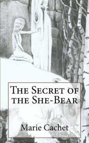 Kniha The Secret of the She-Bear: An unexpected key to understand European mythologies, traditions and tales. Marie D F Cachet