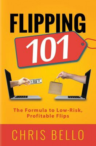 Kniha Flipping 101: The Formula to Low-Risk, Profitable Flips Chris Bello