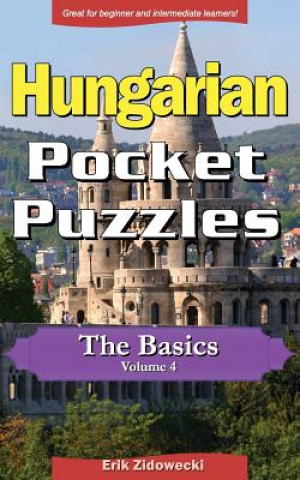 Carte Hungarian Pocket Puzzles - The Basics - Volume 4: A Collection of Puzzles and Quizzes to Aid Your Language Learning Erik Zidowecki
