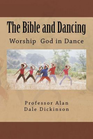 Kniha The Bible and Dancing Professor Alan Dale Dickinson