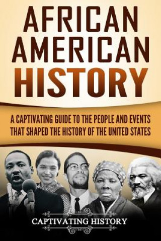 Kniha African American History: A Captivating Guide to the People and Events that Shaped the History of the United States Captivating History