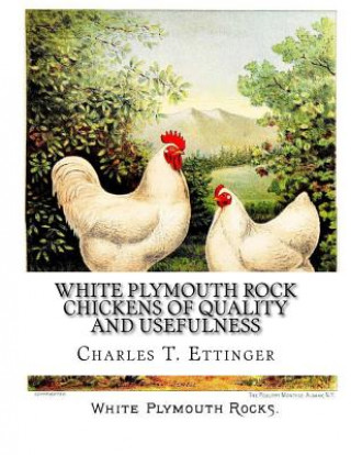 Kniha White Plymouth Rock Chickens of Quality and Usefulness: A Poultry Catalog of Maple Farm of Midlothian Charles T Ettinger