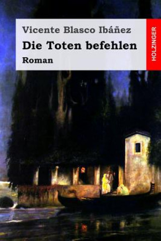 Kniha Die Toten Befehlen: Roman Vicente Blasco Ibanez