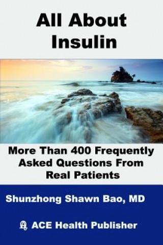 Carte All About Insulin More Than 400 Frequently Asked Questions From Real Patients: Essentials you need to know about insulin Dr Shunzhong Shawn Bao