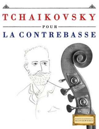 Könyv Tchaikovsky Pour La Contrebasse: 10 Pi Easy Classical Masterworks