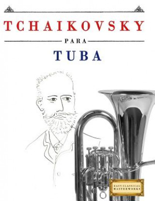Carte Tchaikovsky Para Tuba: 10 Piezas F Easy Classical Masterworks