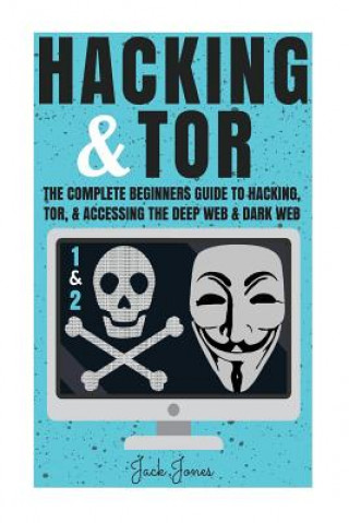 Könyv Hacking & Tor: The Complete Beginners Guide To Hacking, Tor, & Accessing The Deep Web & Dark Web Jack Jones