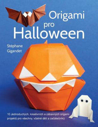 Kniha Origami Pro Halloween: 10 Jednoduchych, Kreativnich a Zabavnych Origami Projektu Pro Vsechny, Vcetne Deti a Zacatecniku Stephane Gigandet