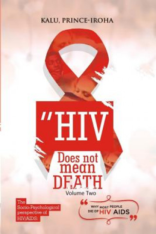 Carte HIV (AIDS) Does Not Mean Death, Volume Two: Socio-Psychological Perspective; Basic and Advanced Compenduim Kalu Prince Iroha