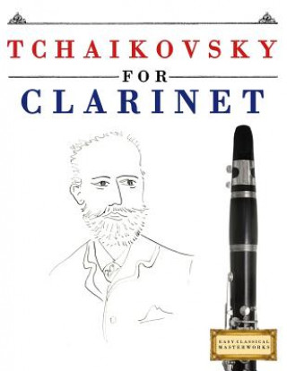 Carte Tchaikovsky for Clarinet: 10 Easy Themes for Clarinet Beginner Book Easy Classical Masterworks