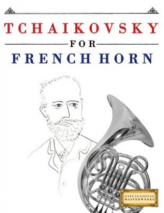 Książka Tchaikovsky for French Horn: 10 Easy Themes for French Horn Beginner Book Easy Classical Masterworks