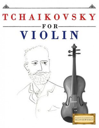 Könyv Tchaikovsky for Violin: 10 Easy Themes for Violin Beginner Book Easy Classical Masterworks