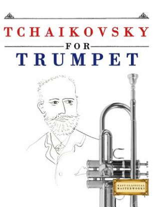 Kniha Tchaikovsky for Trumpet: 10 Easy Themes for Trumpet Beginner Book Easy Classical Masterworks