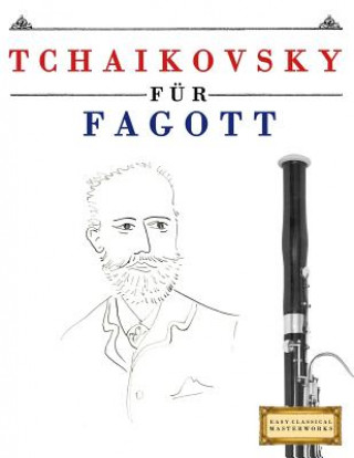 Kniha Tchaikovsky für Fagott: 10 Leichte Stücke für Fagott Anfänger Buch Easy Classical Masterworks