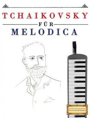 Kniha Tchaikovsky Für Melodica: 10 Leichte Stücke Für Melodica Anfänger Buch Easy Classical Masterworks