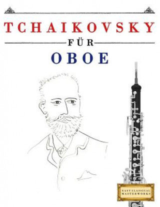 Kniha Tchaikovsky für Oboe: 10 Leichte Stücke für Oboe Anfänger Buch Easy Classical Masterworks