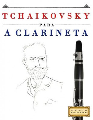 Książka Tchaikovsky para a Clarineta: 10 peças fáciles para a Clarineta livro para principiantes Easy Classical Masterworks