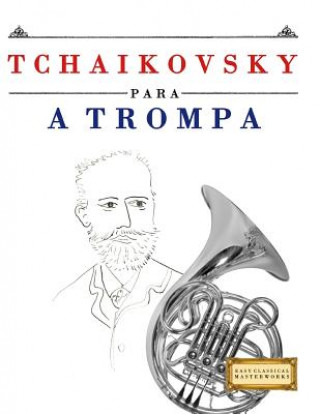 Buch Tchaikovsky para a Trompa: 10 peças fáciles para a Trompa livro para principiantes Easy Classical Masterworks