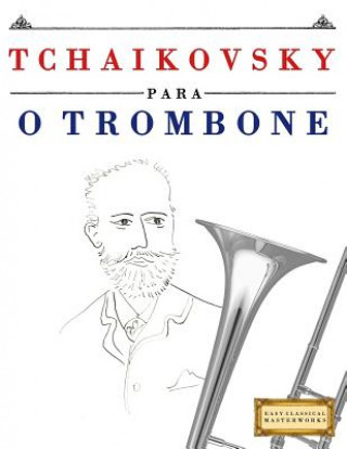 Kniha Tchaikovsky Para O Trombone: 10 Pe Easy Classical Masterworks