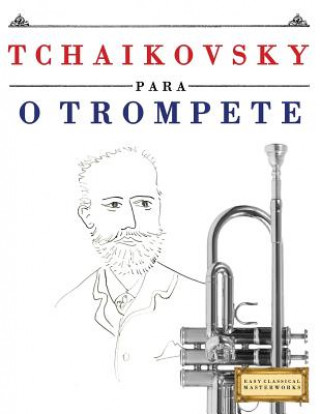 Kniha Tchaikovsky para o Trompete: 10 peças fáciles para o Trompete livro para principiantes Easy Classical Masterworks