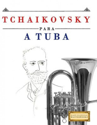 Könyv Tchaikovsky Para a Tuba: 10 Pe Easy Classical Masterworks
