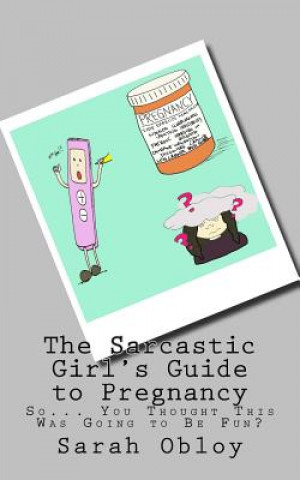 Carte The Sarcastic Girl's Guide to Pregnancy: So... You Thought This Was Going to Be Fun? Sarah Obloy