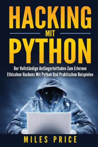 Kniha Hacking Mit Python: Der Vollständige Anfängerleitfaden Zum Erlernen Ethischen Hackens Mit Python Und Praktischen Beispielen Miles Price