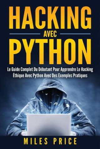 Carte Hacking Avec Python: Le Guide Complet Du Débutant Pour Apprendre Le Hacking Éthique Avec Python Avec Des Exemples Pratiques Miles Price