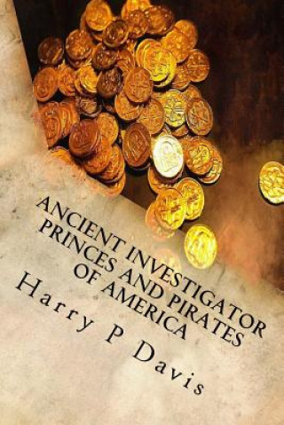 Könyv Ancient Investigator: Princes and Pirates of America Revised Harry P Davis