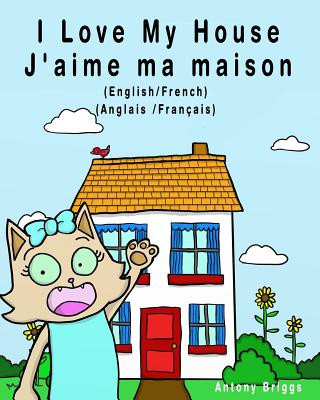 Carte I Love my House - J'aime ma Maison: English - French / Anglais - Français - Dual Language Bilingual Kids Books