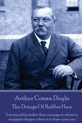 Könyv Arthur Conan Doyle - The Doings Of Raffles Haw: "It is stupidity rather than courage to refuse to recognize danger when it is close upon you." Arthur Conan Doyle