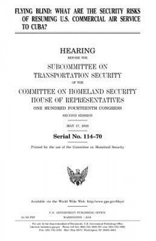 Carte Flying blind: what are the security risks of resuming U.S. commercial air service to Cuba?: hearing before the Subcommittee on Trans United States Congress