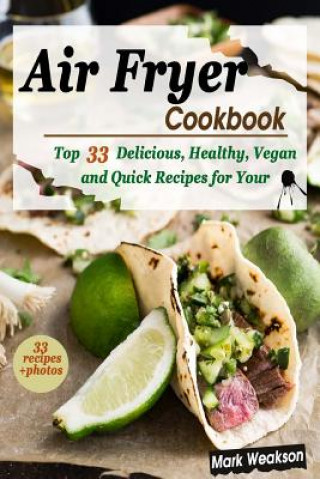 Carte Air Fryer Cookbook: Top 33 Delicious, Healthy, Vegan and Quick Recipes for your Family Mark Weakson