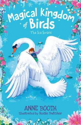 Könyv Magical Kingdom of Birds: The Ice Swans Anne Booth