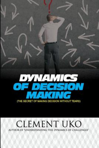 Buch Dynamics of decision making: The secret of making decision without tears Clement Uko