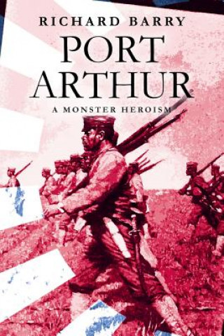 Kniha Port Arthur: A Monster Heroism Richard Barry