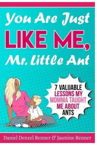 Carte You Are Just Like Me Mr. Little Ant: 7 Valuable Lessons my Momma Taught Me About Ants Jasmine Renner
