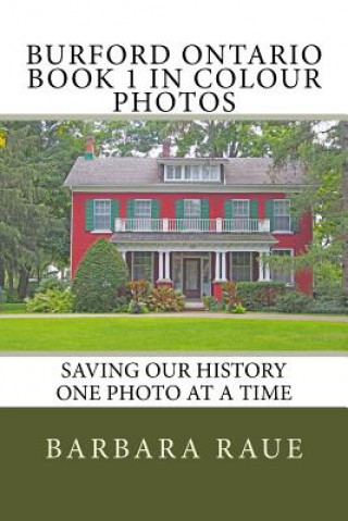 Book Burford Ontario Book 1 in Colour Photos: Saving Our History One Photo at a Time Mrs Barbara Raue