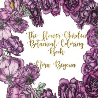 Könyv The Flower Garden: Botanical Coloring Book Nora Begona