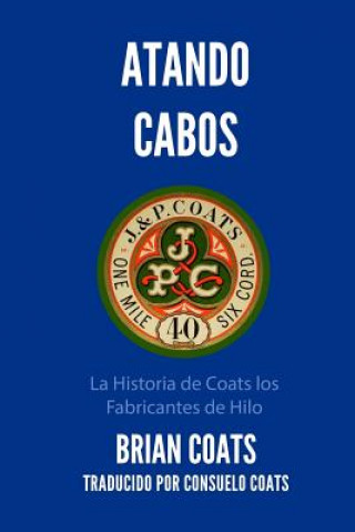 Boek Atando Cabos: La Historia de Coats Los Fabricantes de Hilo Brian Coats