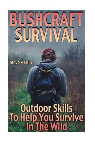 Carte Bushcraft Survival: Outdoor Skills To Help You Survive In The Wild: (Wilderness Survival, Survival Skills) Steve Martin