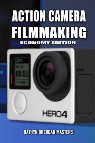 Könyv Action Camera Filmmaking (Economy Edition) Nathyn Brendan Masters