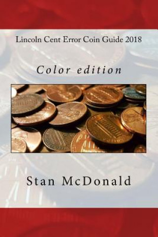 Könyv Lincoln Cent Error Coin Guide 2018: Color Edition Stan McDonald