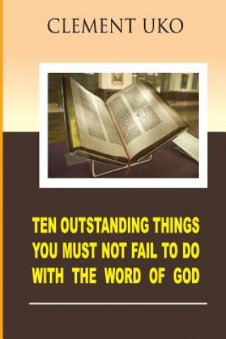 Carte Ten outstanding things you must not fail to do with the word of God Clement Uko