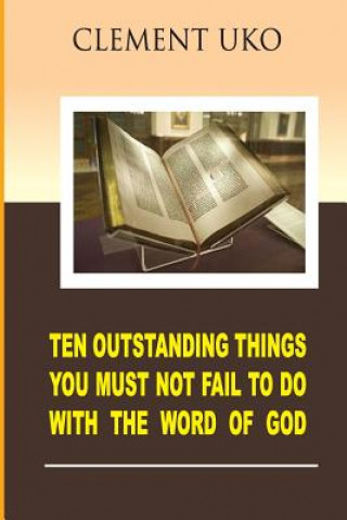 Buch Ten outstanding things you must not fail to do with the word of God Clement Uko